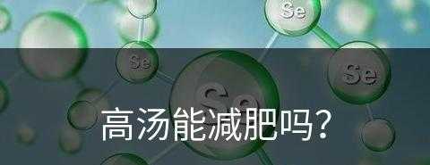 高汤能减肥吗？(高汤能减肥吗百度百科)